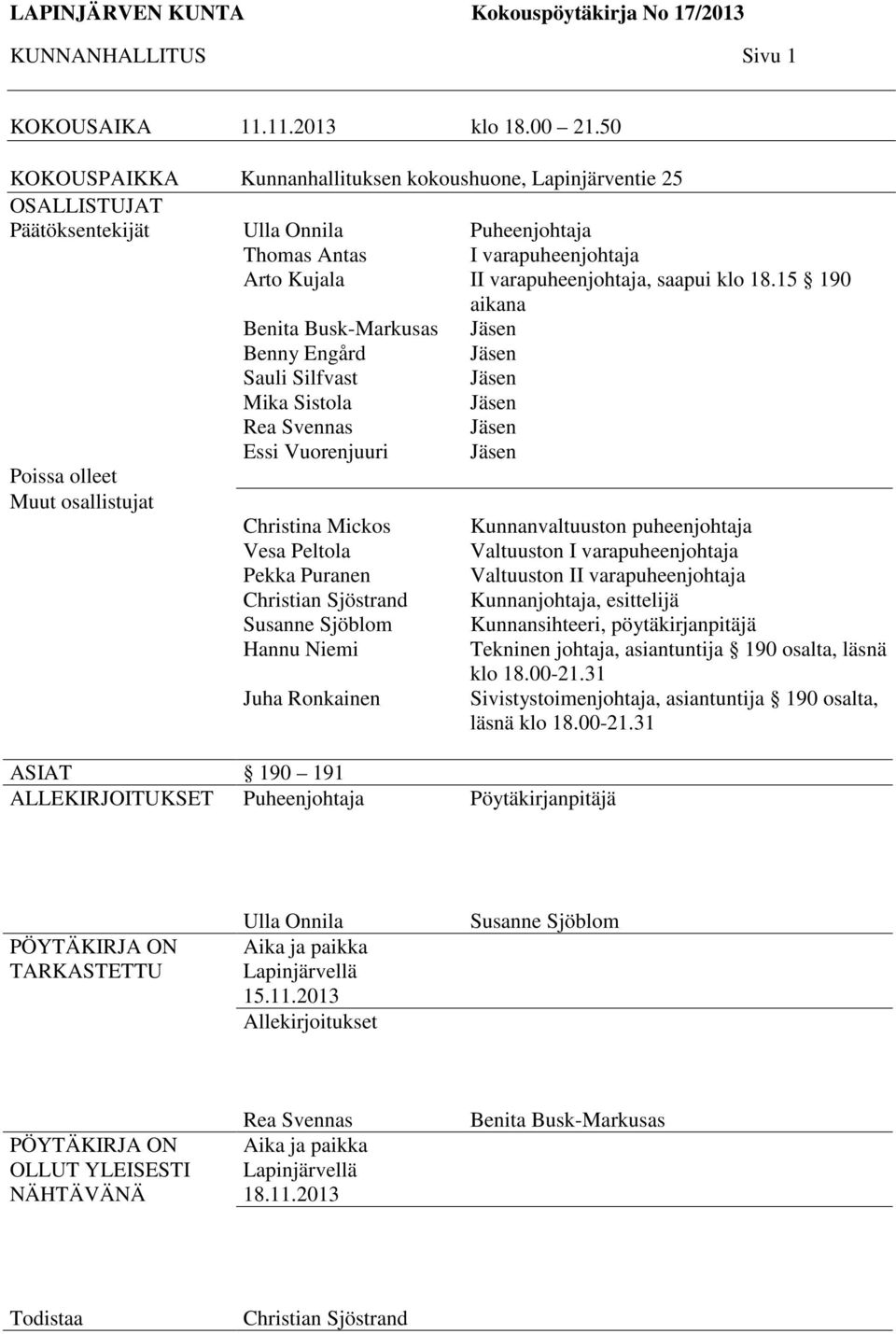 Sauli Silfvast Mika Sistola Rea Svennas Essi Vuorenjuuri Christina Mickos Vesa Peltola Pekka Puranen Christian Sjöstrand Susanne Sjöblom Hannu Niemi Juha Ronkainen Puheenjohtaja I varapuheenjohtaja