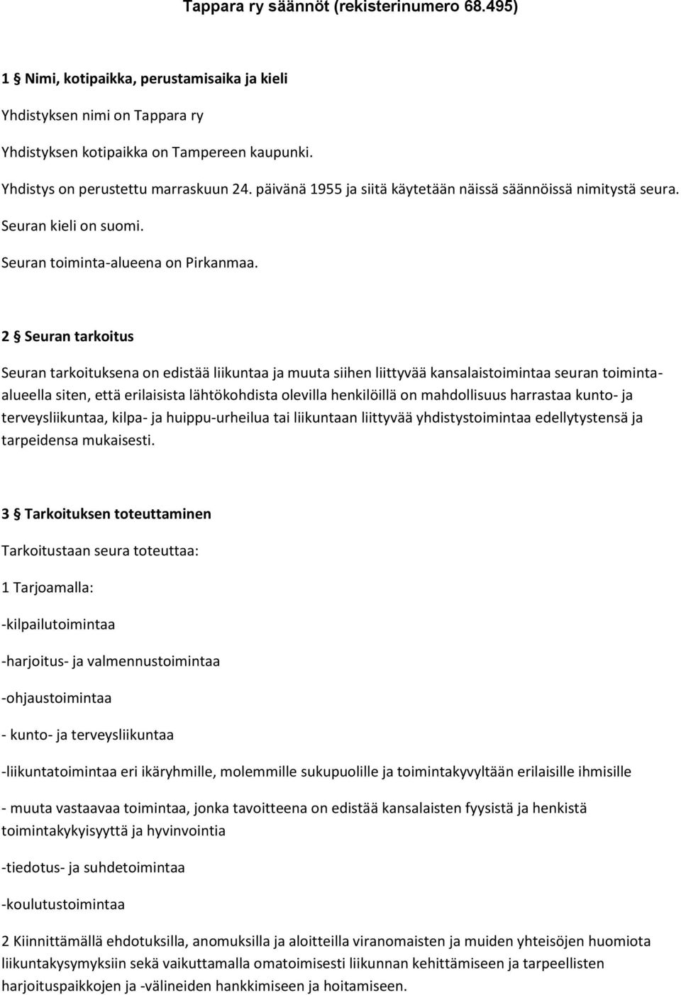 2 Seuran tarkoitus Seuran tarkoituksena on edistää liikuntaa ja muuta siihen liittyvää kansalaistoimintaa seuran toimintaalueella siten, että erilaisista lähtökohdista olevilla henkilöillä on
