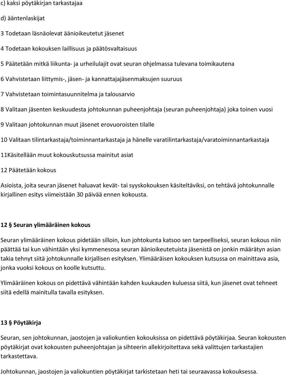 johtokunnan puheenjohtaja (seuran puheenjohtaja) joka toinen vuosi 9 Valitaan johtokunnan muut jäsenet erovuoroisten tilalle 10 Valitaan tilintarkastaja/toiminnantarkastaja ja hänelle