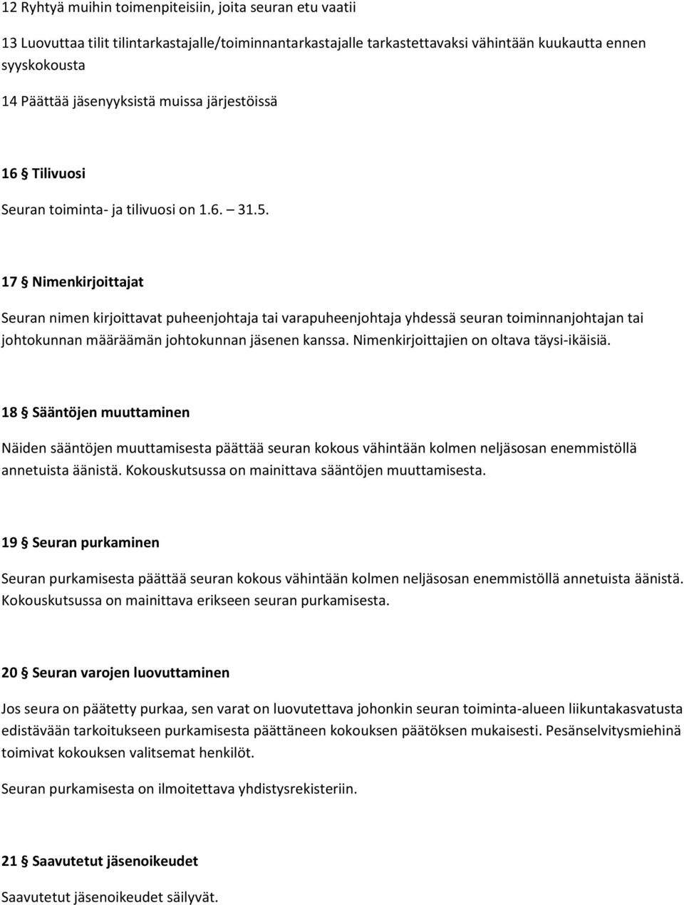 17 Nimenkirjoittajat Seuran nimen kirjoittavat puheenjohtaja tai varapuheenjohtaja yhdessä seuran toiminnanjohtajan tai johtokunnan määräämän johtokunnan jäsenen kanssa.