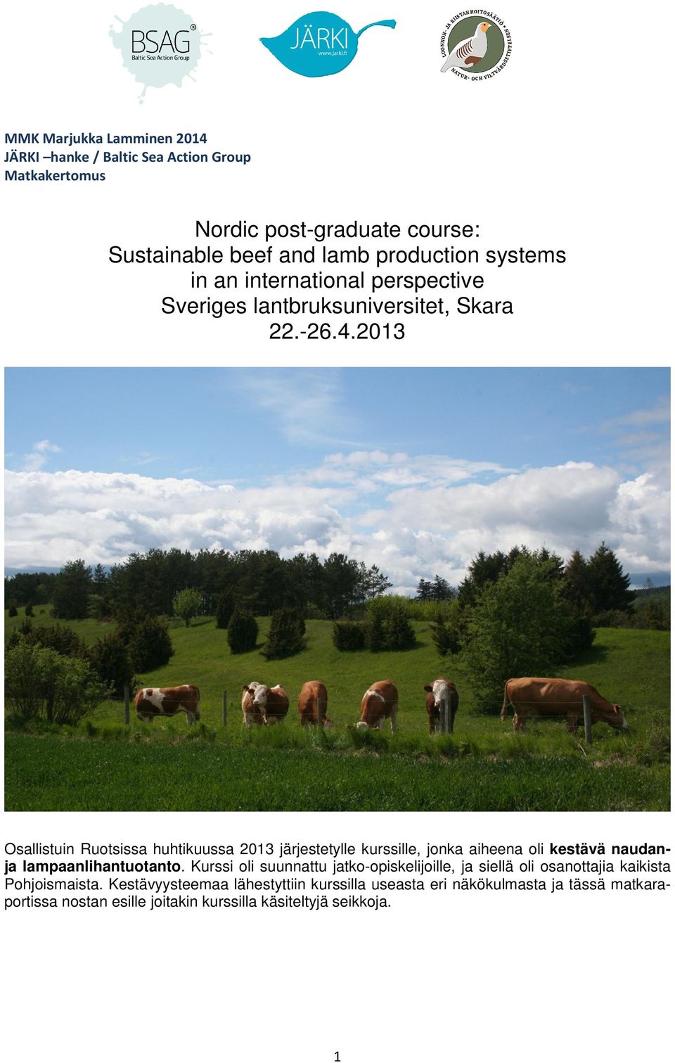 2013 Osallistuin Ruotsissa huhtikuussa 2013 järjestetylle kurssille, jonka aiheena oli kestävä naudanja lampaanlihantuotanto.