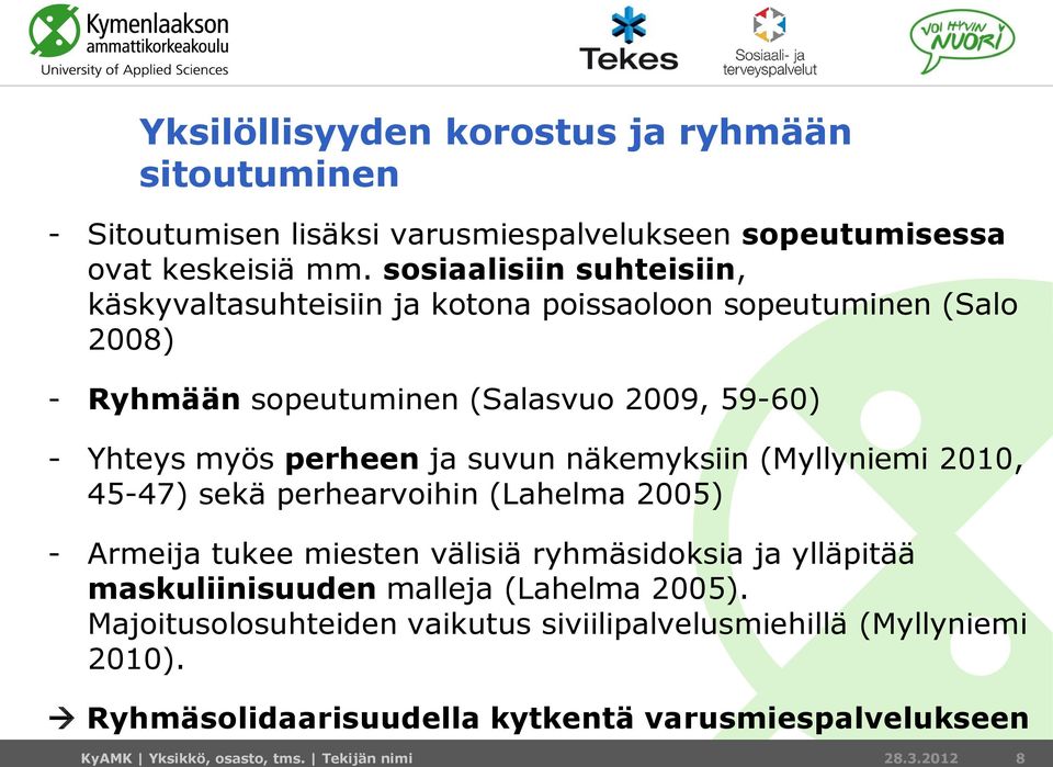 ja suvun näkemyksiin (Myllyniemi 2010, 45-47) sekä perhearvoihin (Lahelma 2005) - Armeija tukee miesten välisiä ryhmäsidoksia ja ylläpitää maskuliinisuuden