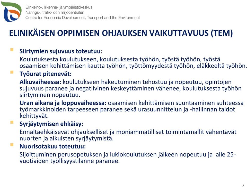 Työurat pitenevät: Alkuvaiheessa: koulutukseen hakeutuminen tehostuu ja nopeutuu, opintojen sujuvuus paranee ja negatiivinen keskeyttäminen vähenee, koulutuksesta työhön siirtyminen nopeutuu.