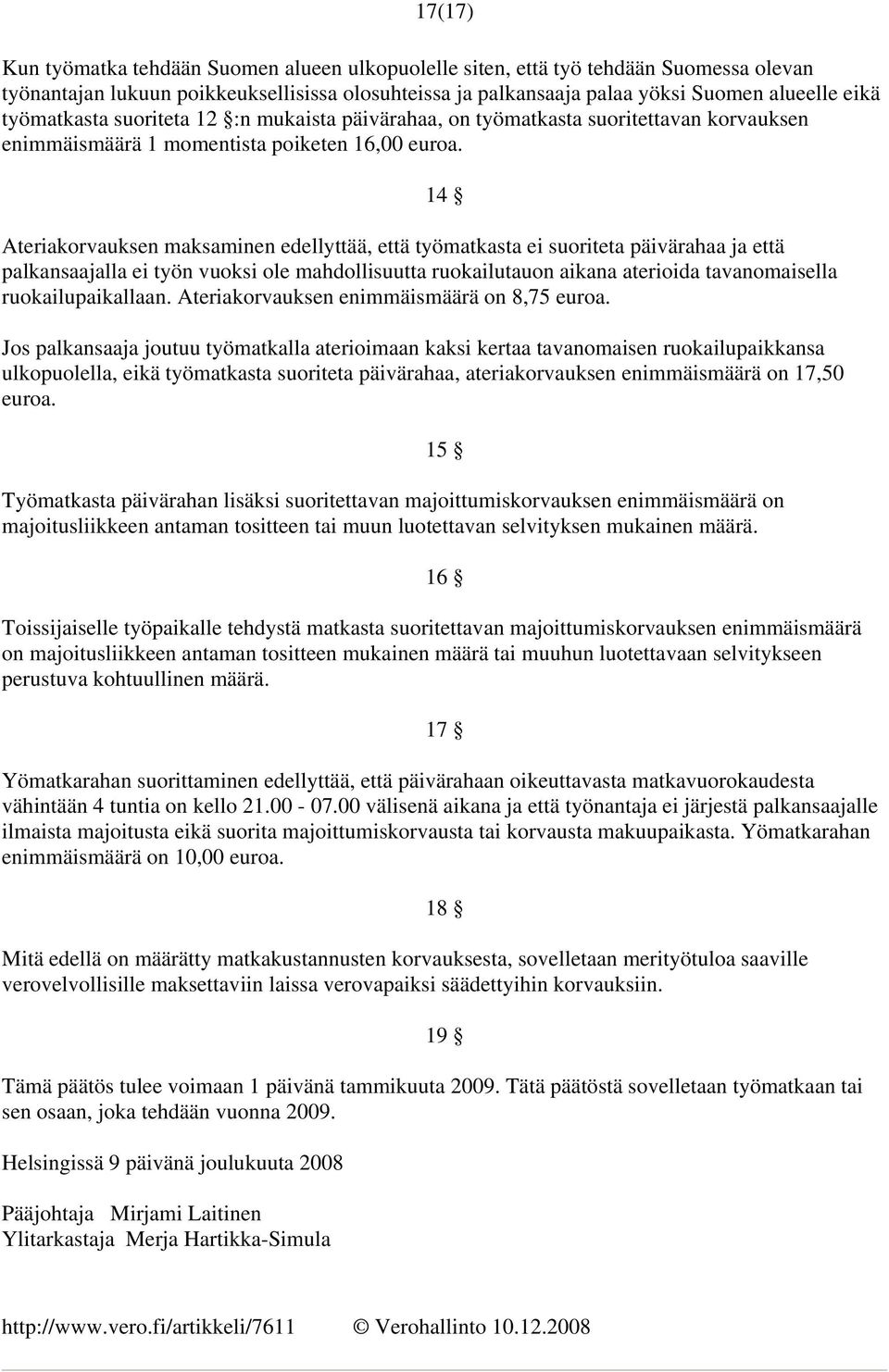 Ateriakorvauksen maksaminen edellyttää, että työmatkasta ei suoriteta päivärahaa ja että palkansaajalla ei työn vuoksi ole mahdollisuutta ruokailutauon aikana aterioida tavanomaisella