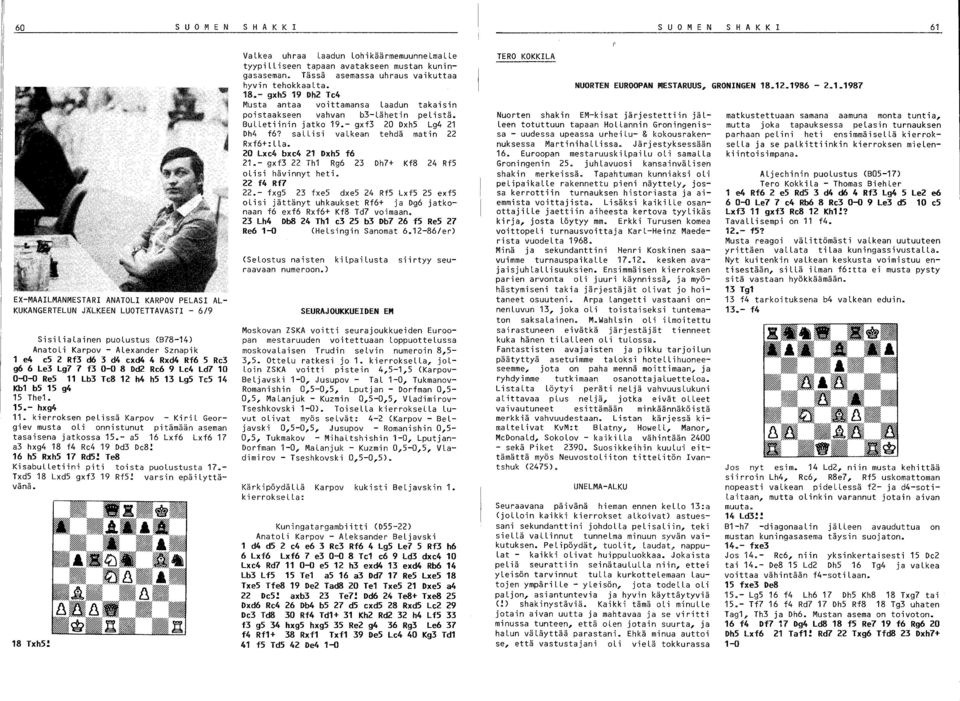 kierroksen pelissä Karpov - KiriL Georgiev musta oli onnistunut pitämään aseman tasaisena jatkossa 5.- a5 6 Lxf6 Lxf6 7 a3 hxg4 8 f4 Re4 9 Dd3 De8! 6 hs RxhS 7 RdS!