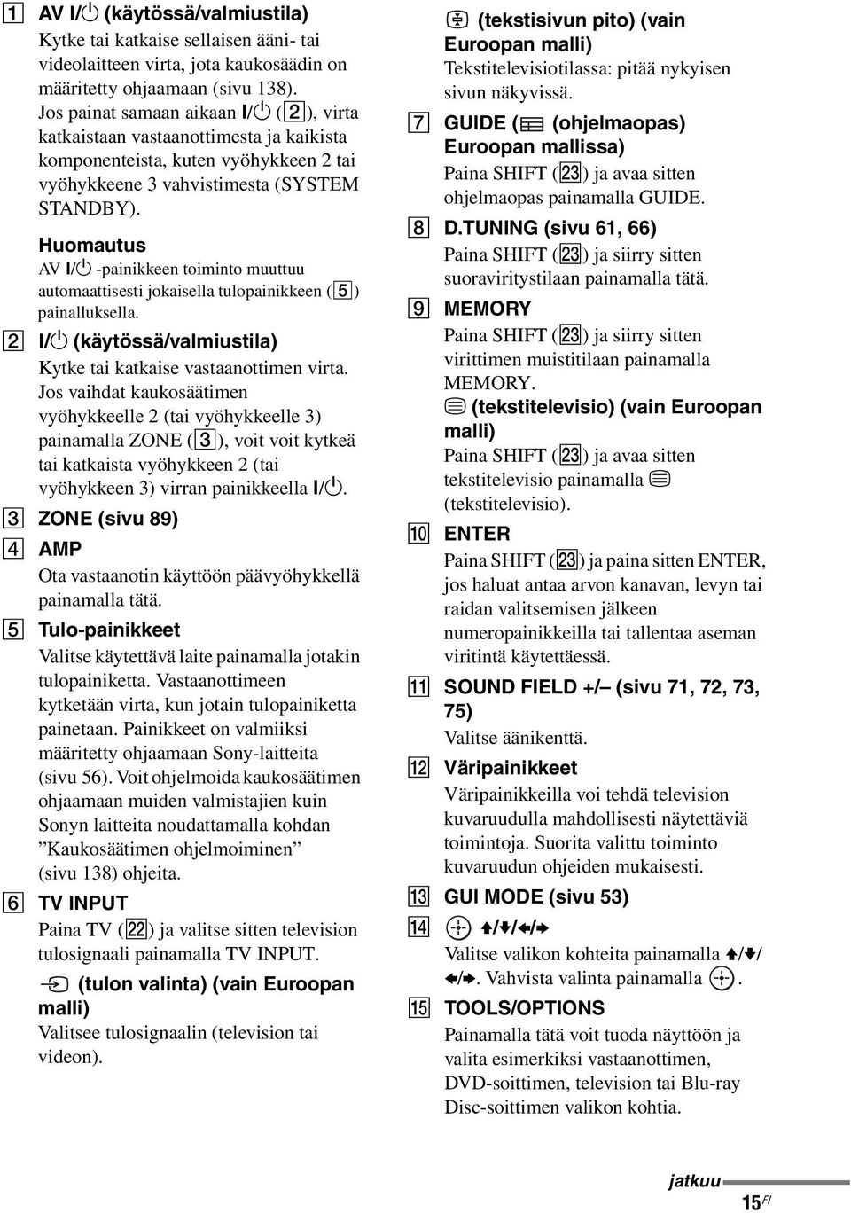 /1 -painikkeen toiminto muuttuu automaattisesti jokaisella tulopainikkeen (5) painalluksella. B?/1 (käytössä/valmiustila) Kytke tai katkaise vastaanottimen virta.