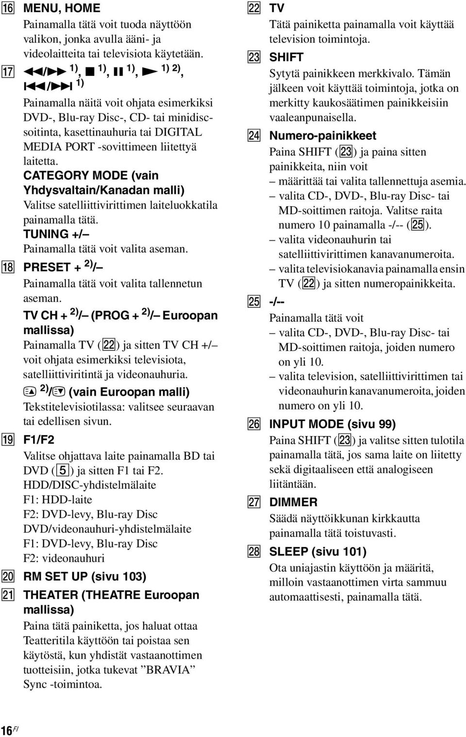 CATEGORY MODE (vain Yhdysvaltain/Kanadan malli) Valitse satelliittivirittimen laiteluokkatila painamalla tätä. TUNING +/ Painamalla tätä voit valita aseman.