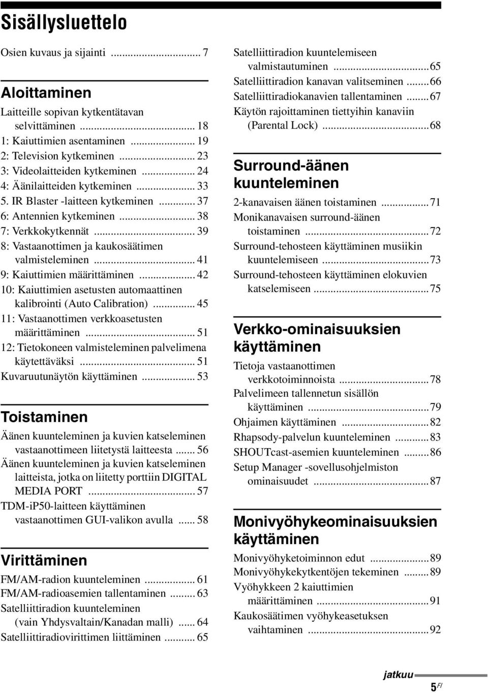 .. 39 8: Vastaanottimen ja kaukosäätimen valmisteleminen... 41 9: Kaiuttimien määrittäminen... 42 10: Kaiuttimien asetusten automaattinen kalibrointi (Auto Calibration).