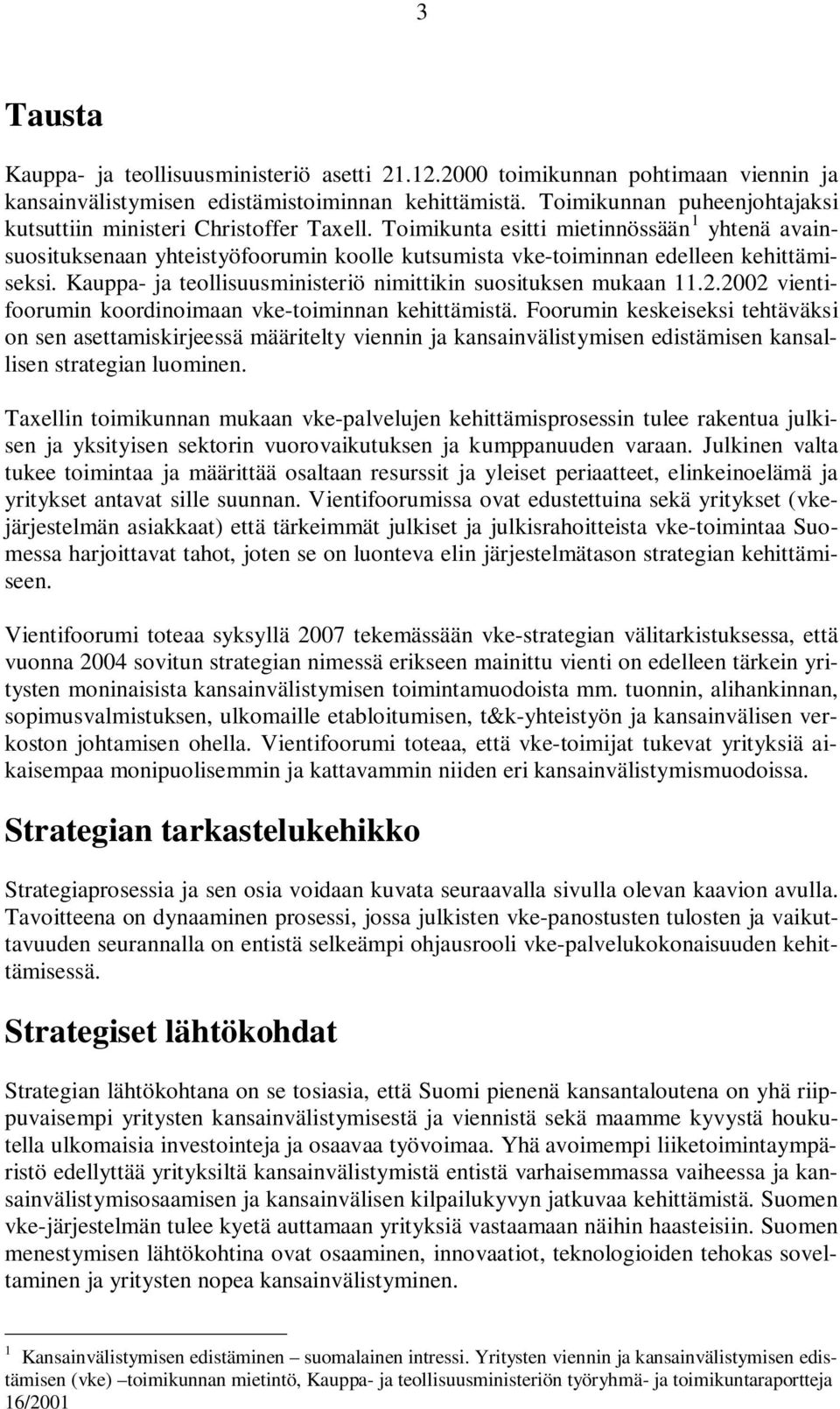 Toimikunta esitti mietinnössään 1 yhtenä avainsuosituksenaan yhteistyöfoorumin koolle kutsumista vke-toiminnan edelleen kehittämiseksi.