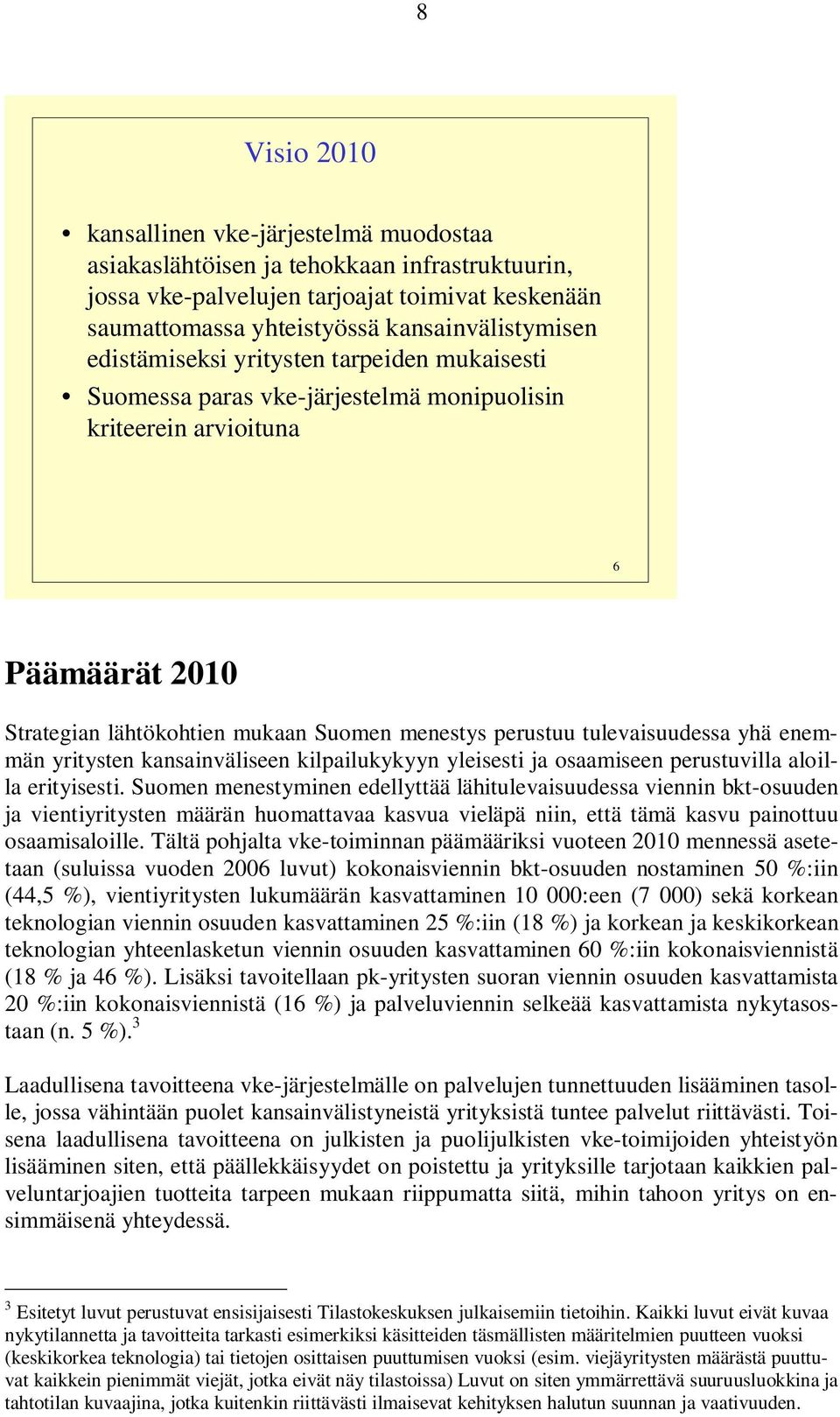 yhä enemmän yritysten kansainväliseen kilpailukykyyn yleisesti ja osaamiseen perustuvilla aloilla erityisesti.