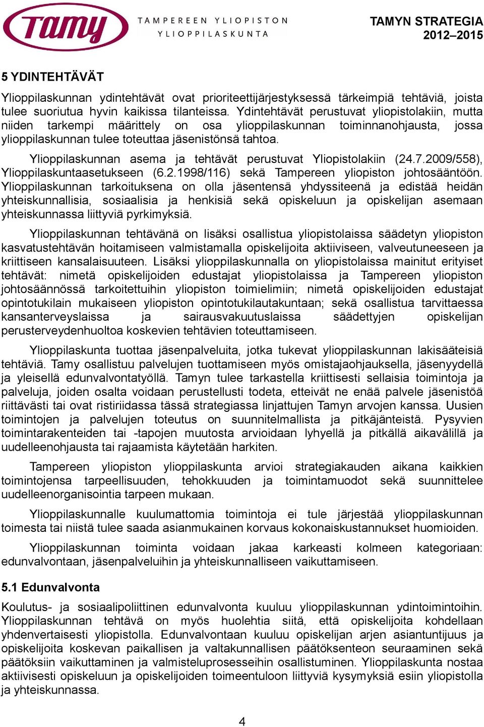 Ylioppilaskunnan asema ja tehtävät perustuvat Yliopistolakiin (24.7.2009/558), Ylioppilaskuntaasetukseen (6.2.1998/116) sekä Tampereen yliopiston johtosääntöön.