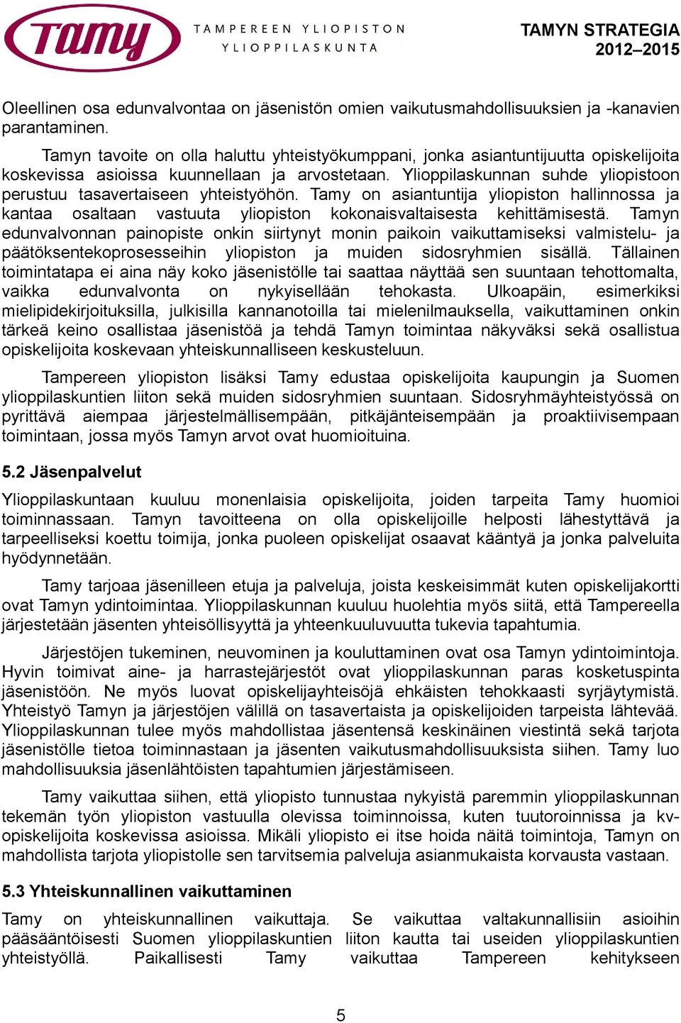 Ylioppilaskunnan suhde yliopistoon perustuu tasavertaiseen yhteistyöhön. Tamy on asiantuntija yliopiston hallinnossa ja kantaa osaltaan vastuuta yliopiston kokonaisvaltaisesta kehittämisestä.