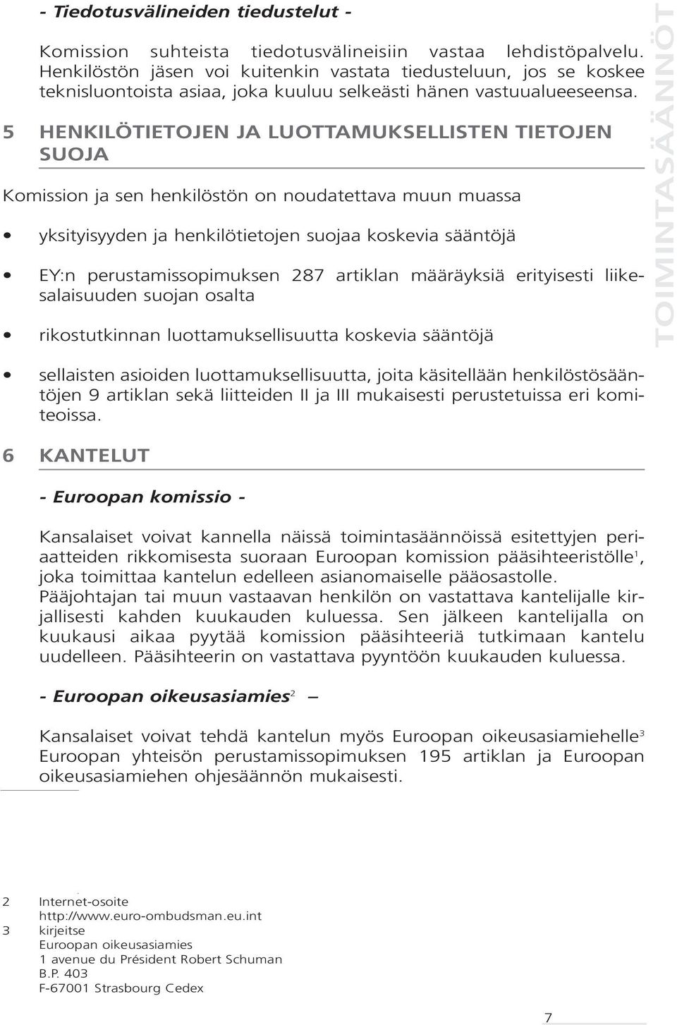 5 HENKILÖTIETOJEN JA LUOTTAMUKSELLISTEN TIETOJEN SUOJA Komission ja sen henkilöstön on noudatettava muun muassa yksityisyyden ja henkilötietojen suojaa koskevia sääntöjä EY:n perustamissopimuksen 287