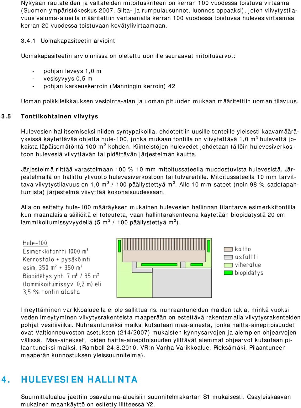 1 Uomakapasiteetin arviointi Uomakapasiteetin arvioinnissa on oletettu uomille seuraavat mitoitusarvot: - pohjan leveys 1,0 m - vesisyvyys 0,5 m - pohjan karkeuskerroin (Manningin kerroin) 42 Uoman