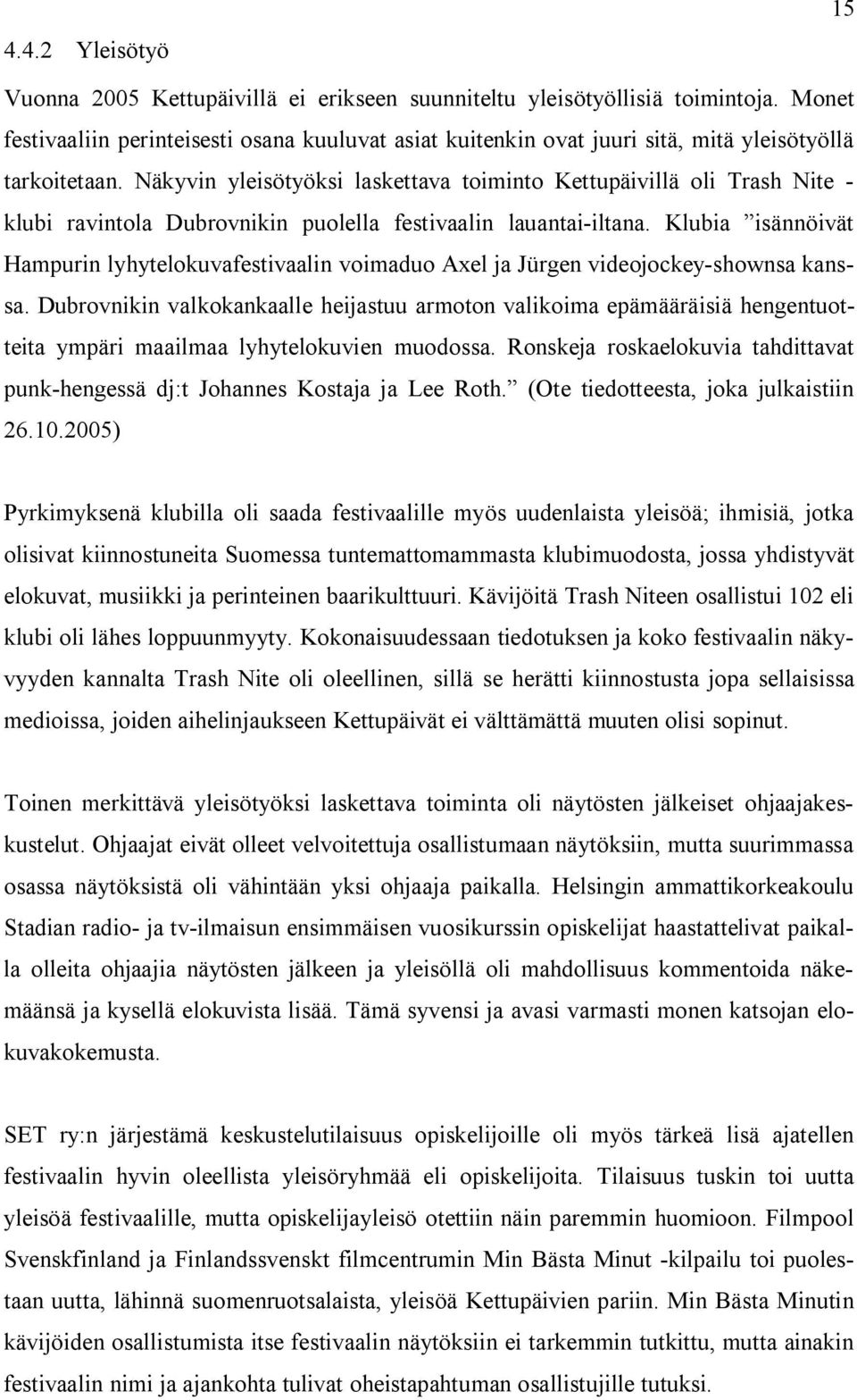 Näkyvin yleisötyöksi laskettava toiminto Kettupäivillä oli Trash Nite - klubi ravintola Dubrovnikin puolella festivaalin lauantai-iltana.