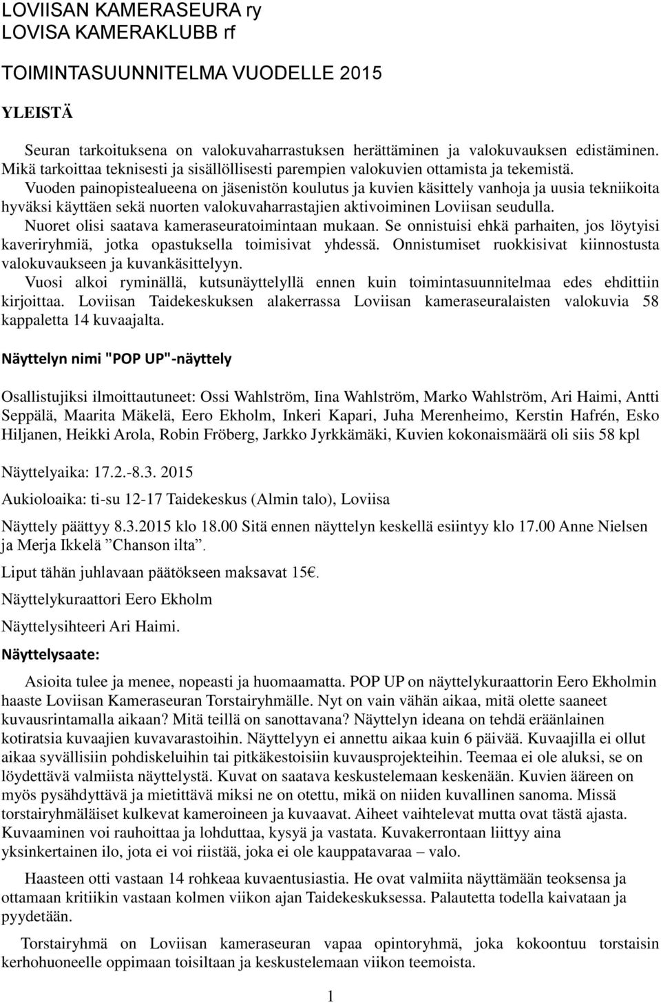 Vuoden painopistealueena on jäsenistön koulutus ja kuvien käsittely vanhoja ja uusia tekniikoita hyväksi käyttäen sekä nuorten valokuvaharrastajien aktivoiminen Loviisan seudulla.