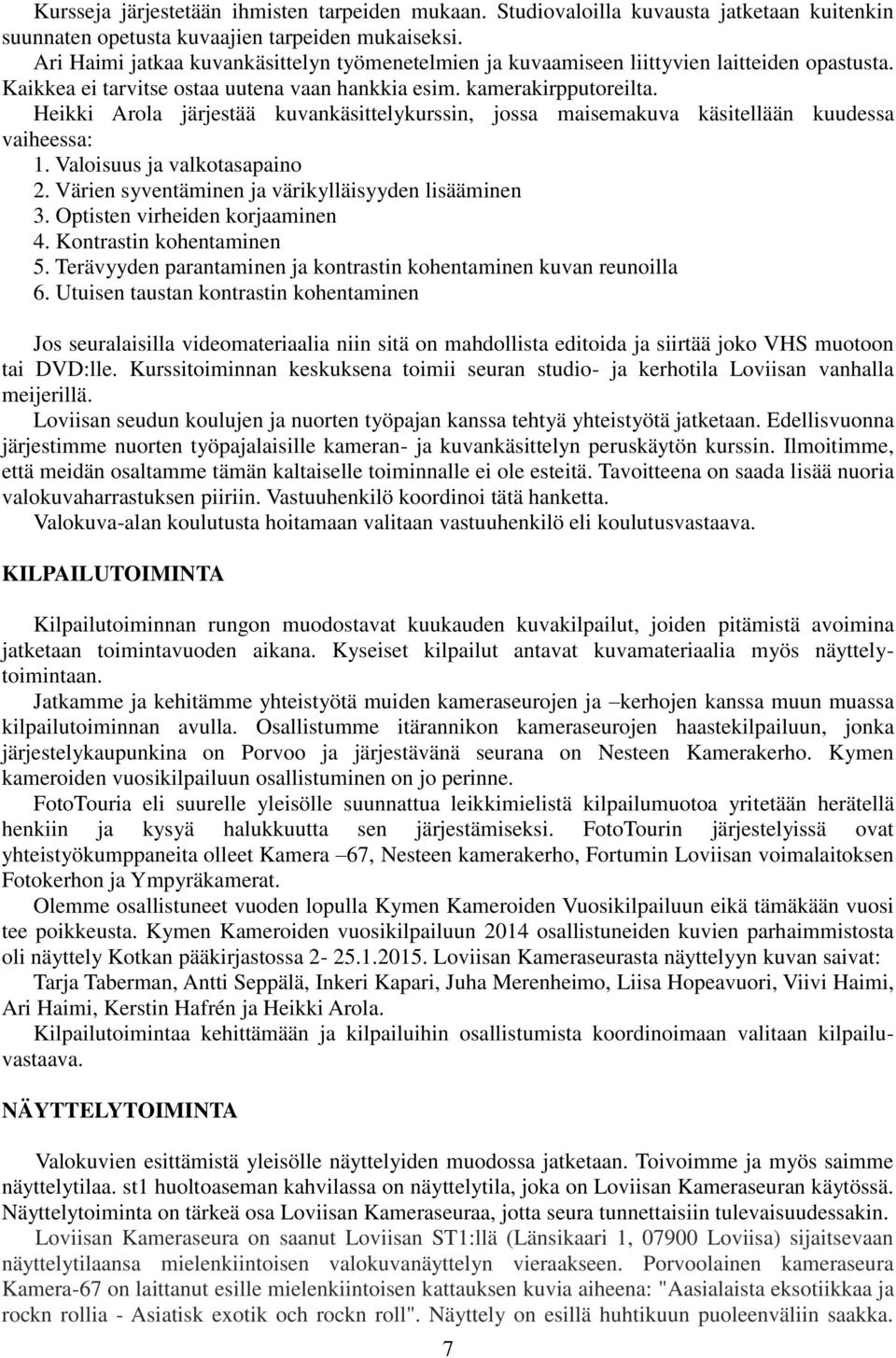 Heikki Arola järjestää kuvankäsittelykurssin, jossa maisemakuva käsitellään kuudessa vaiheessa: 1. Valoisuus ja valkotasapaino 2. Värien syventäminen ja värikylläisyyden lisääminen 3.