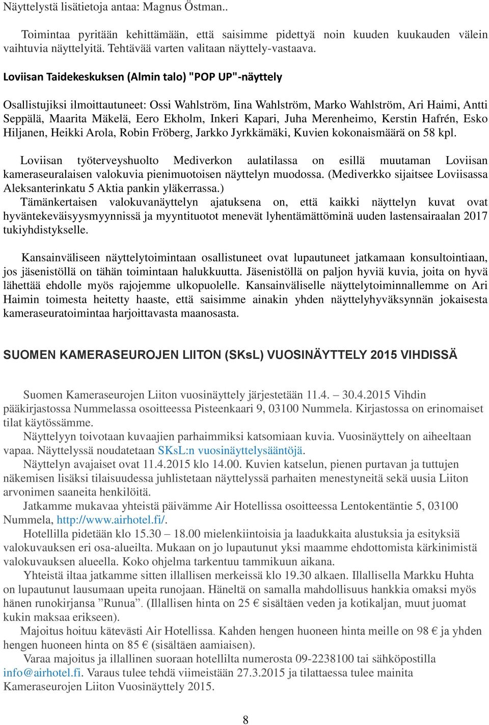 Kapari, Juha Merenheimo, Kerstin Hafrén, Esko Hiljanen, Heikki Arola, Robin Fröberg, Jarkko Jyrkkämäki, Kuvien kokonaismäärä on 58 kpl.