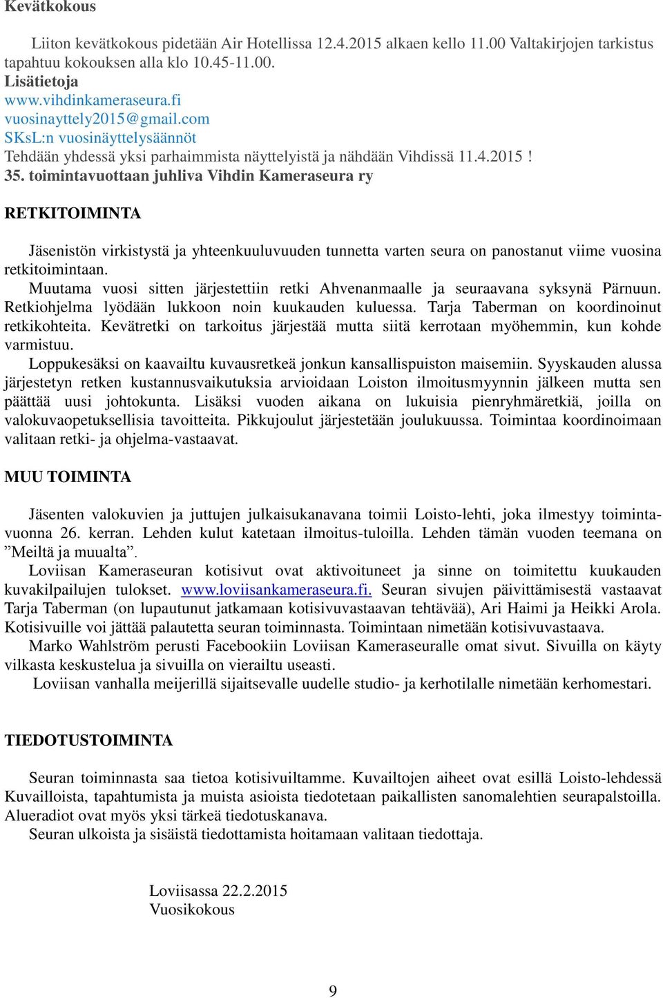 toimintavuottaan juhliva Vihdin Kameraseura ry RETKITOIMINTA Jäsenistön virkistystä ja yhteenkuuluvuuden tunnetta varten seura on panostanut viime vuosina retkitoimintaan.