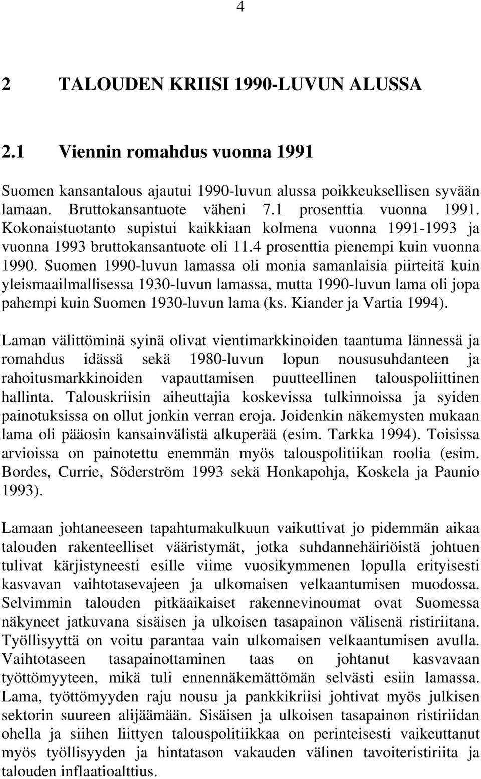 Suomen 1990-luvun lamassa oli monia samanlaisia piirteitä kuin yleismaailmallisessa 1930-luvun lamassa, mutta 1990-luvun lama oli jopa pahempi kuin Suomen 1930-luvun lama (ks. Kiander ja Vartia 1994).