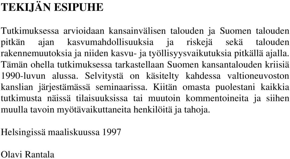 Tämän ohella tutkimuksessa tarkastellaan Suomen kansantalouden kriisiä 1990-luvun alussa.