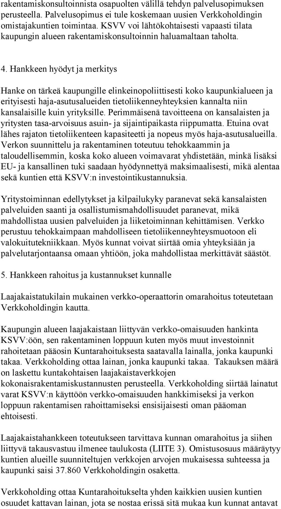 Hankkeen hyödyt ja merkitys Hanke on tärkeä kaupungille elinkeinopoliittisesti koko kaupunkialueen ja erityisesti haja-asutusalueiden tietoliikenneyhteyksien kannalta niin kansalaisille kuin