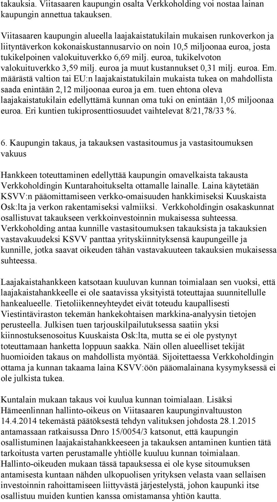 euroa, tukikelvoton valokuituverkko 3,59 milj. euroa ja muut kustannukset 0,31 milj. euroa. Em.
