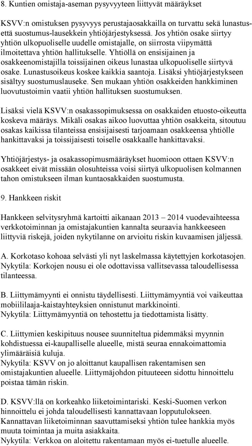 Yhtiöllä on ensisijainen ja osakkeenomistajilla toissijainen oikeus lunastaa ulkopuoliselle siirtyvä osake. Lunastusoikeus koskee kaikkia saantoja.