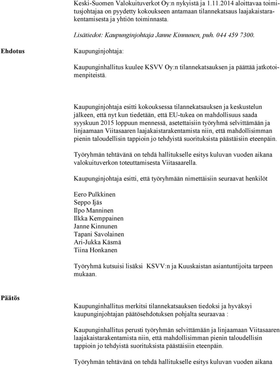 Kaupunginjohtaja esitti kokouksessa tilannekatsauksen ja keskustelun jälkeen, että nyt kun tiedetään, että EU-tukea on mahdollisuus saada syyskuun 2015 loppuun mennessä, asetettaisiin työryhmä