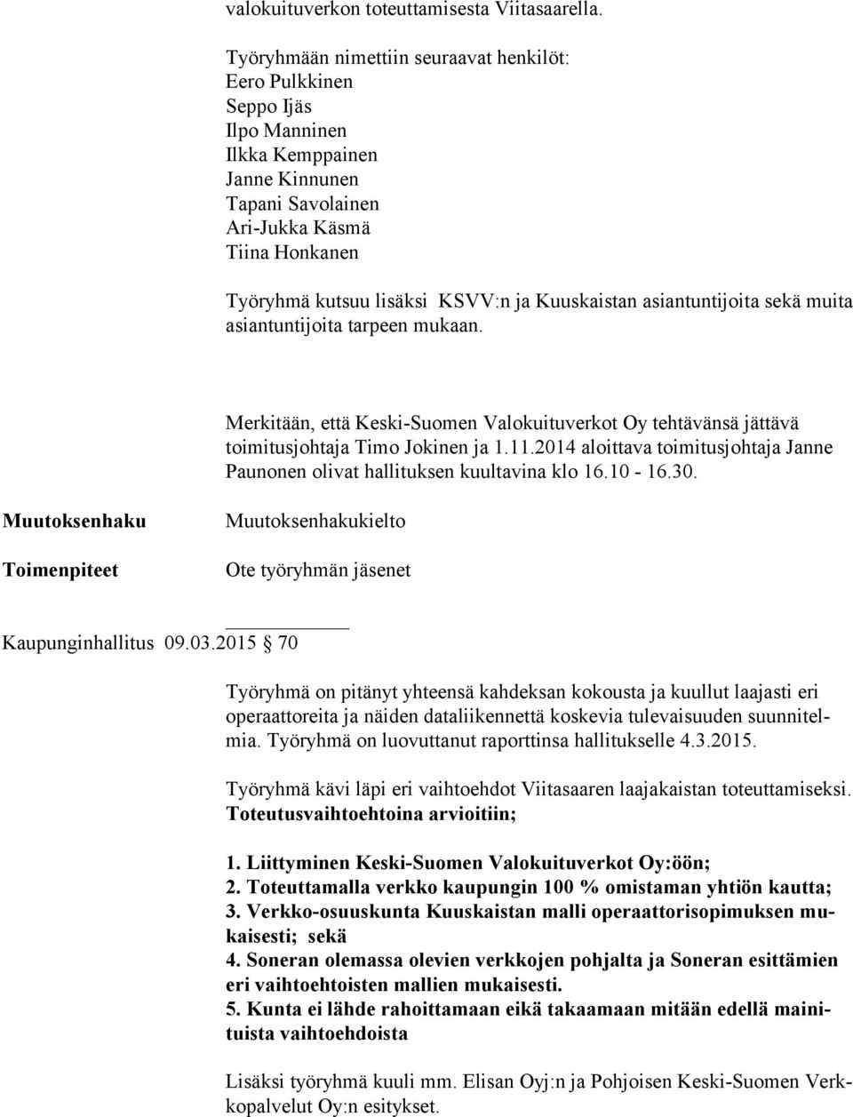Kuuskaistan asiantuntijoita sekä muita asiantuntijoita tarpeen mukaan. Merkitään, että Keski-Suomen Valokuituverkot Oy tehtävänsä jättävä toimitusjohtaja Timo Jokinen ja 1.11.