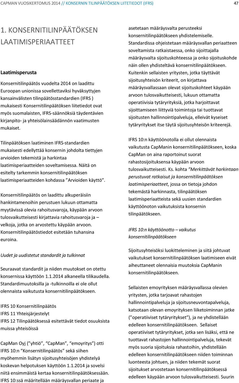 ) mukaisesti Konsernitilinpäätöksen liitetiedot ovat myös suomalaisten, IFRS-säännöksiä täydentävien kirjanpito- ja yhteisölainsäädännön vaatimusten mukaiset.