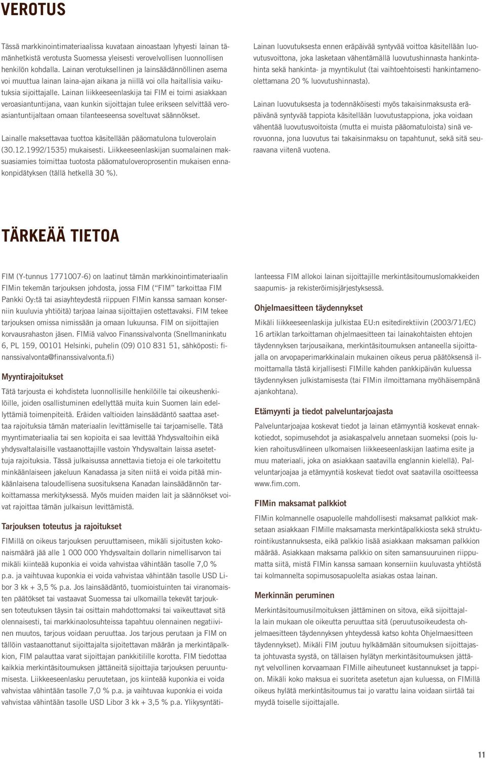 Lainan liikkeeseenlaskija tai FIM ei toimi asiakkaan veroasiantuntijana, vaan kunkin sijoittajan tulee erikseen selvittää veroasiantuntijaltaan omaan tilanteeseensa soveltuvat säännökset.