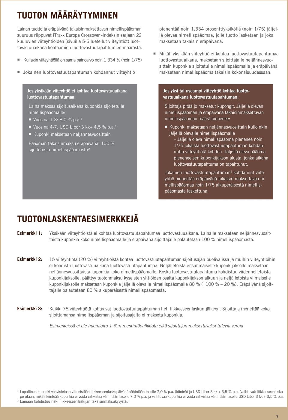 Kullakin viiteyhtiöllä on sama painoarvo noin 1,334 % (noin 1/75) Jokainen luottovastuutapahtuman kohdannut viiteyhtiö pienentää noin 1,334 prosenttiyksiköllä (noin 1/75) jäljellä olevaa