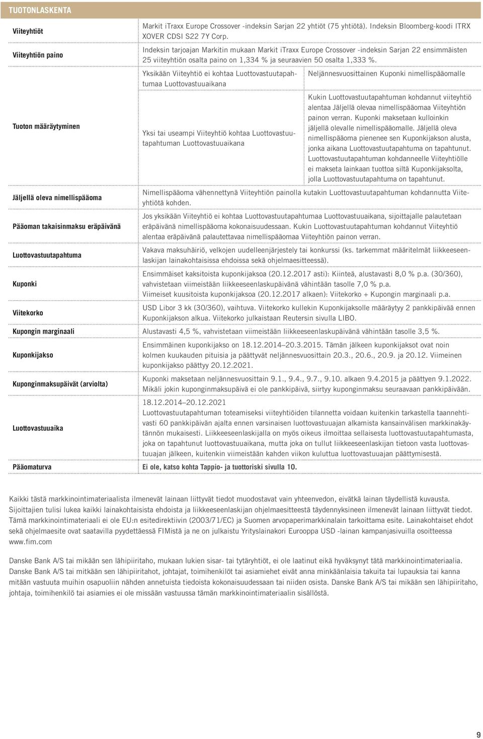 Indeksin tarjoajan Markitin mukaan Markit itraxx Europe Crossover -indeksin Sarjan 22 ensimmäisten 25 viiteyhtiön osalta paino on 1,334 % ja seuraavien 50 osalta 1,333 %.