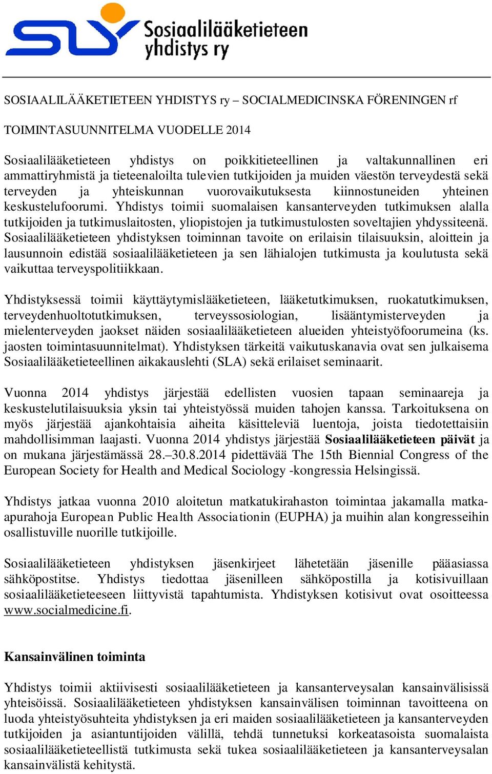 Yhdistys toimii suomalaisen kansanterveyden tutkimuksen alalla tutkijoiden ja tutkimuslaitosten, yliopistojen ja tutkimustulosten soveltajien yhdyssiteenä.