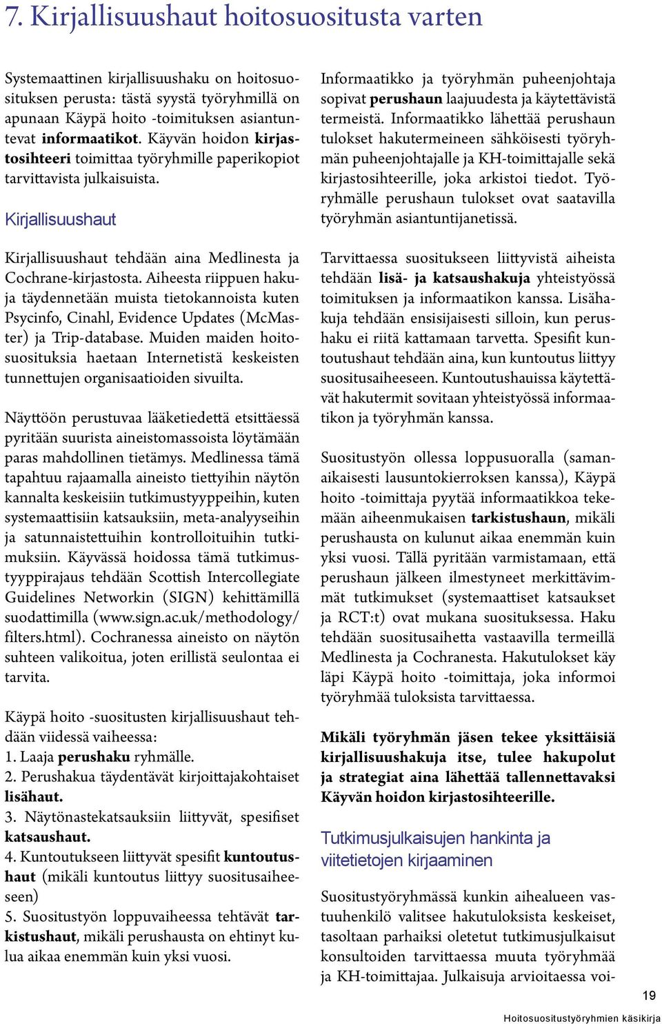 Aiheesta riippuen hakuja täydennetään muista tietokannoista kuten Psycinfo, Cinahl, Evidence Updates (McMaster) ja Trip-database.