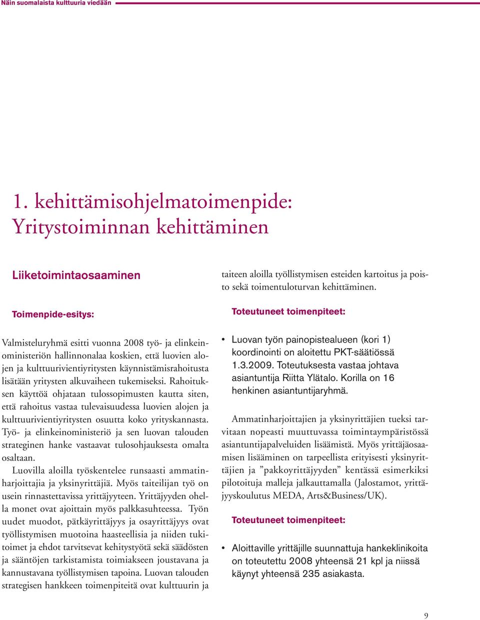 alojen ja kulttuurivientiyritysten käynnistämisrahoitusta lisätään yritysten alkuvaiheen tukemiseksi.