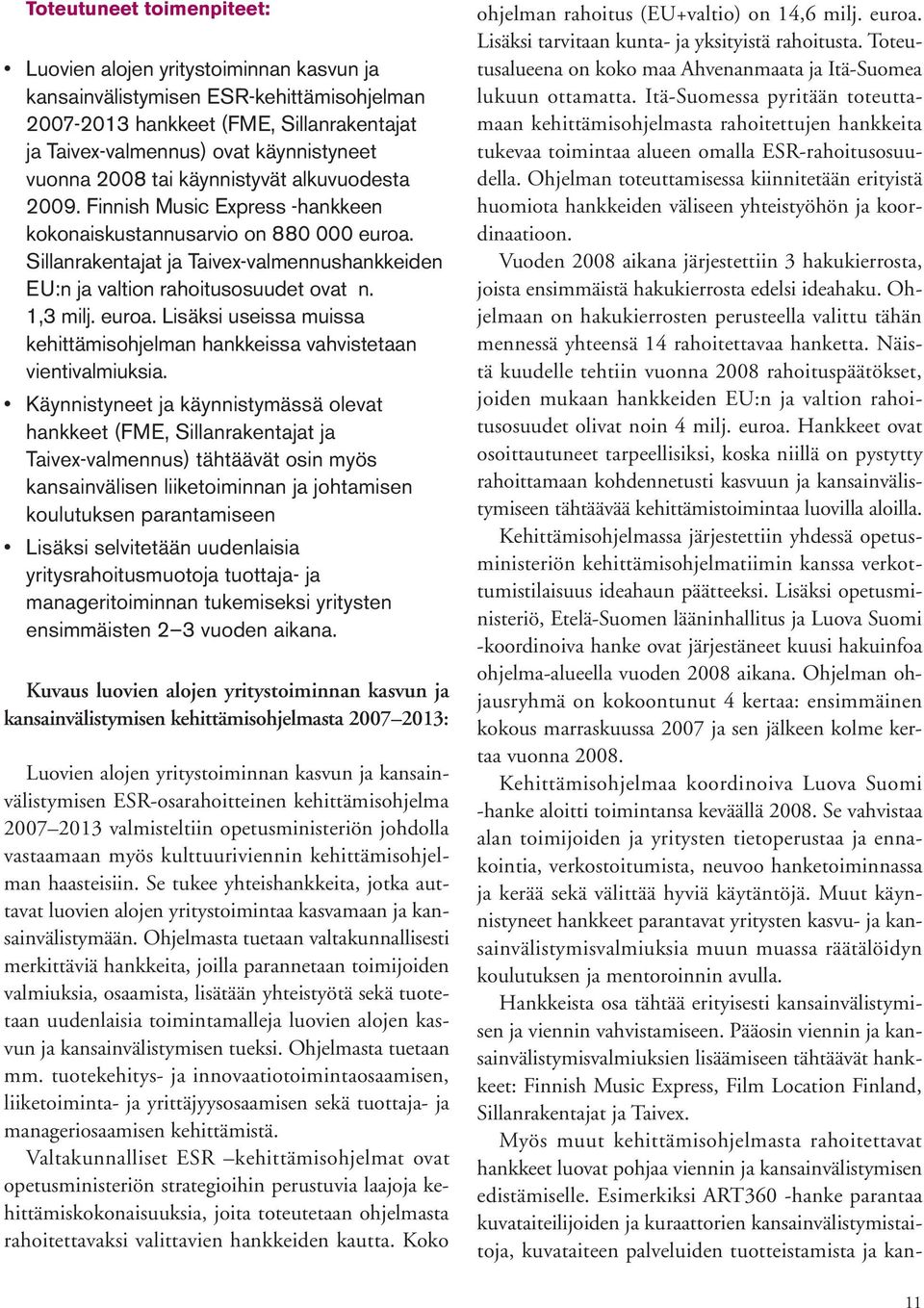 1,3 milj. euroa. Lisäksi useissa muissa kehittämisohjelman hankkeissa vahvistetaan vientivalmiuksia.