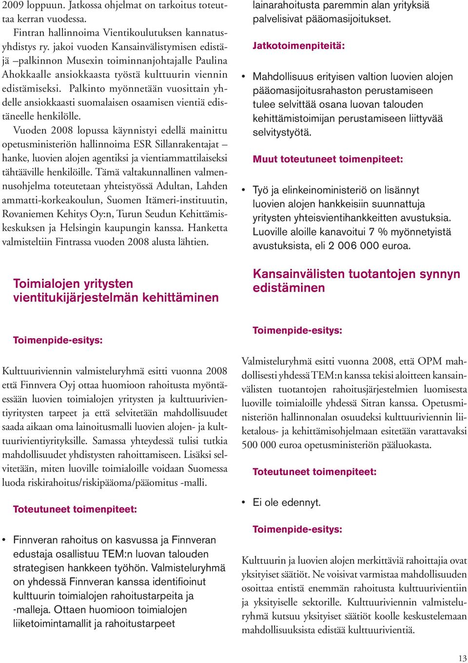 Palkinto myönnetään vuosittain yhdelle ansiokkaasti suomalaisen osaamisen vientiä edistäneelle henkilölle.