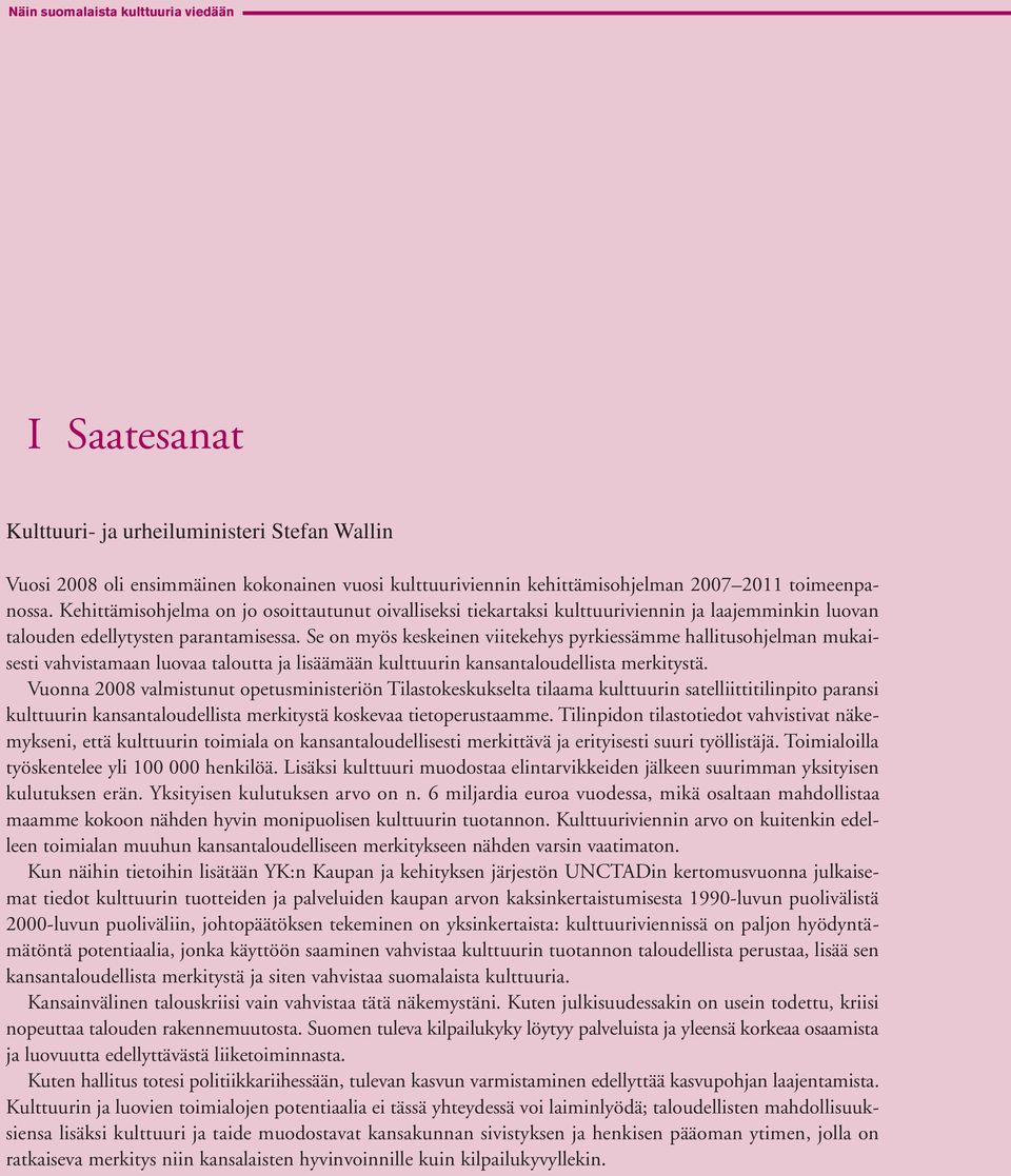 Se on myös keskeinen viitekehys pyrkiessämme hallitusohjelman mukaisesti vahvistamaan luovaa taloutta ja lisäämään kulttuurin kansantaloudellista merkitystä.