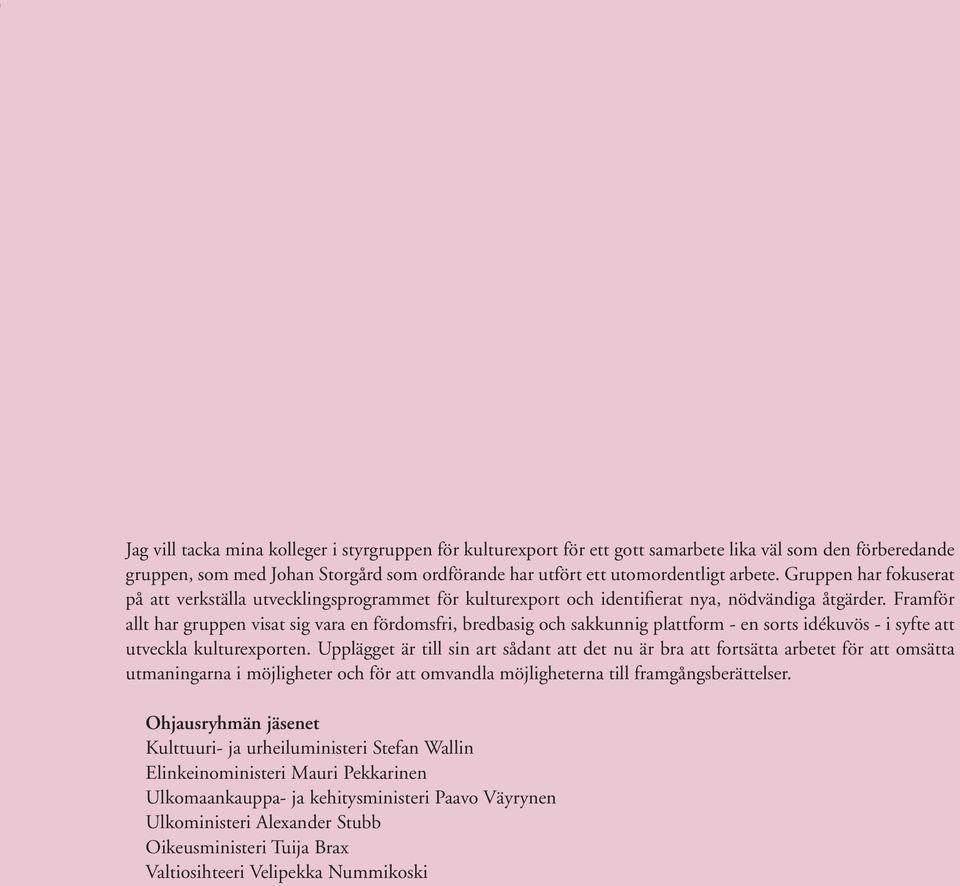 Framför allt har gruppen visat sig vara en fördomsfri, bredbasig och sakkunnig plattform - en sorts idékuvös - i syfte att utveckla kulturexporten.
