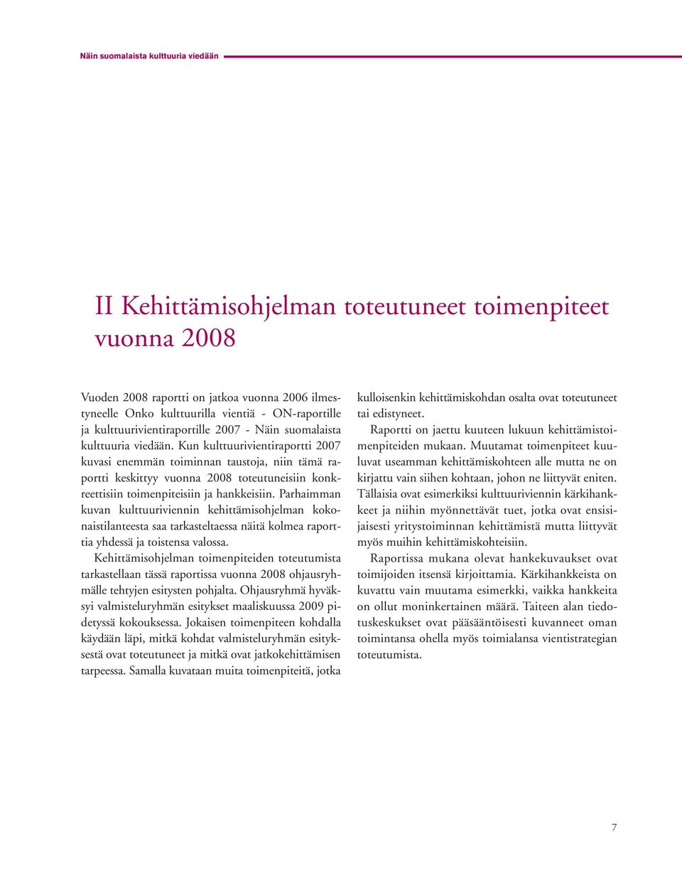 Kun kulttuurivientiraportti 2007 kuvasi enemmän toiminnan taustoja, niin tämä raportti keskittyy vuonna 2008 toteutuneisiin konkreettisiin toimenpiteisiin ja hankkeisiin.