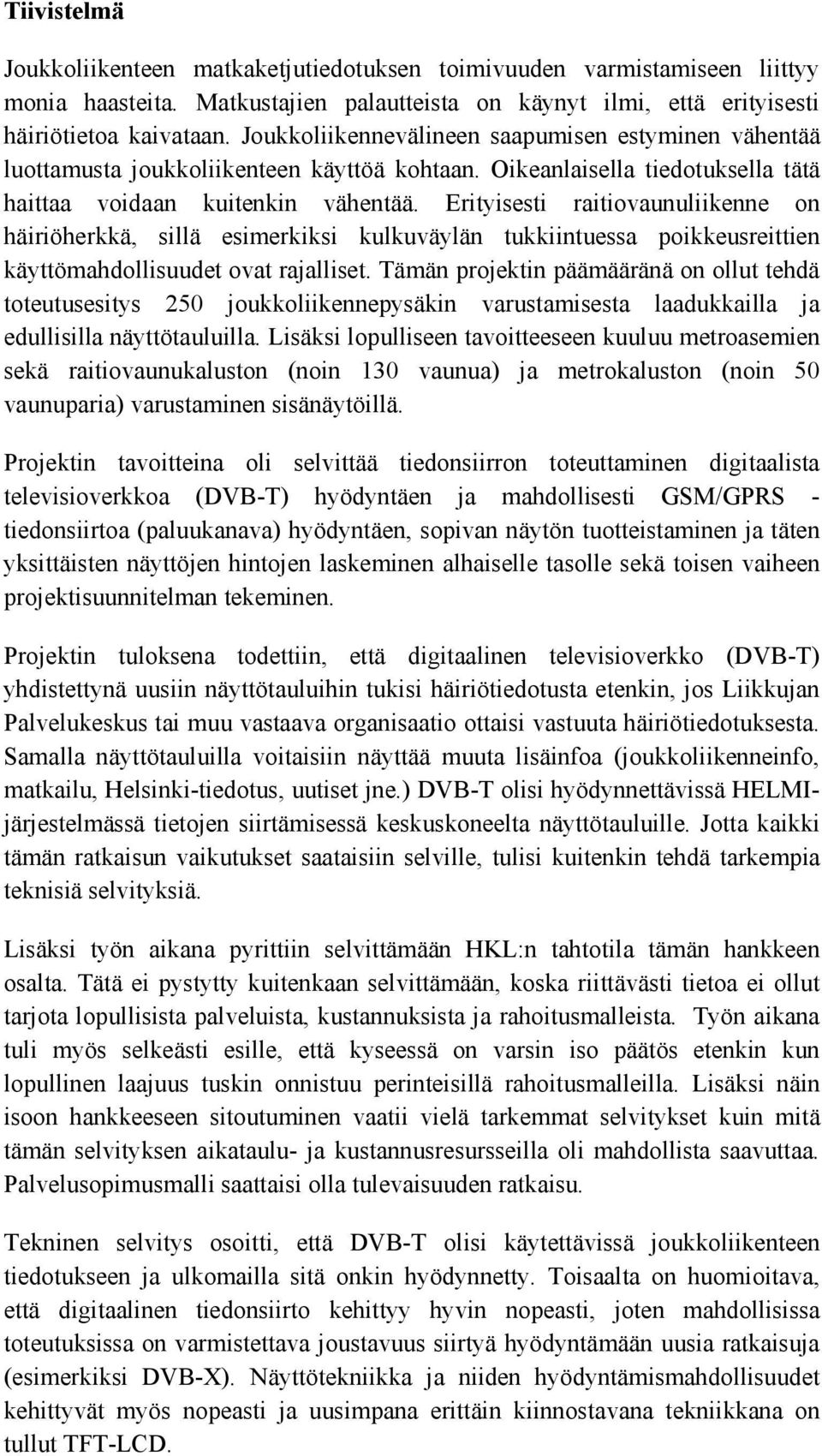 Erityisesti raitiovaunuliikenne on häiriöherkkä, sillä esimerkiksi kulkuväylän tukkiintuessa poikkeusreittien käyttömahdollisuudet ovat rajalliset.