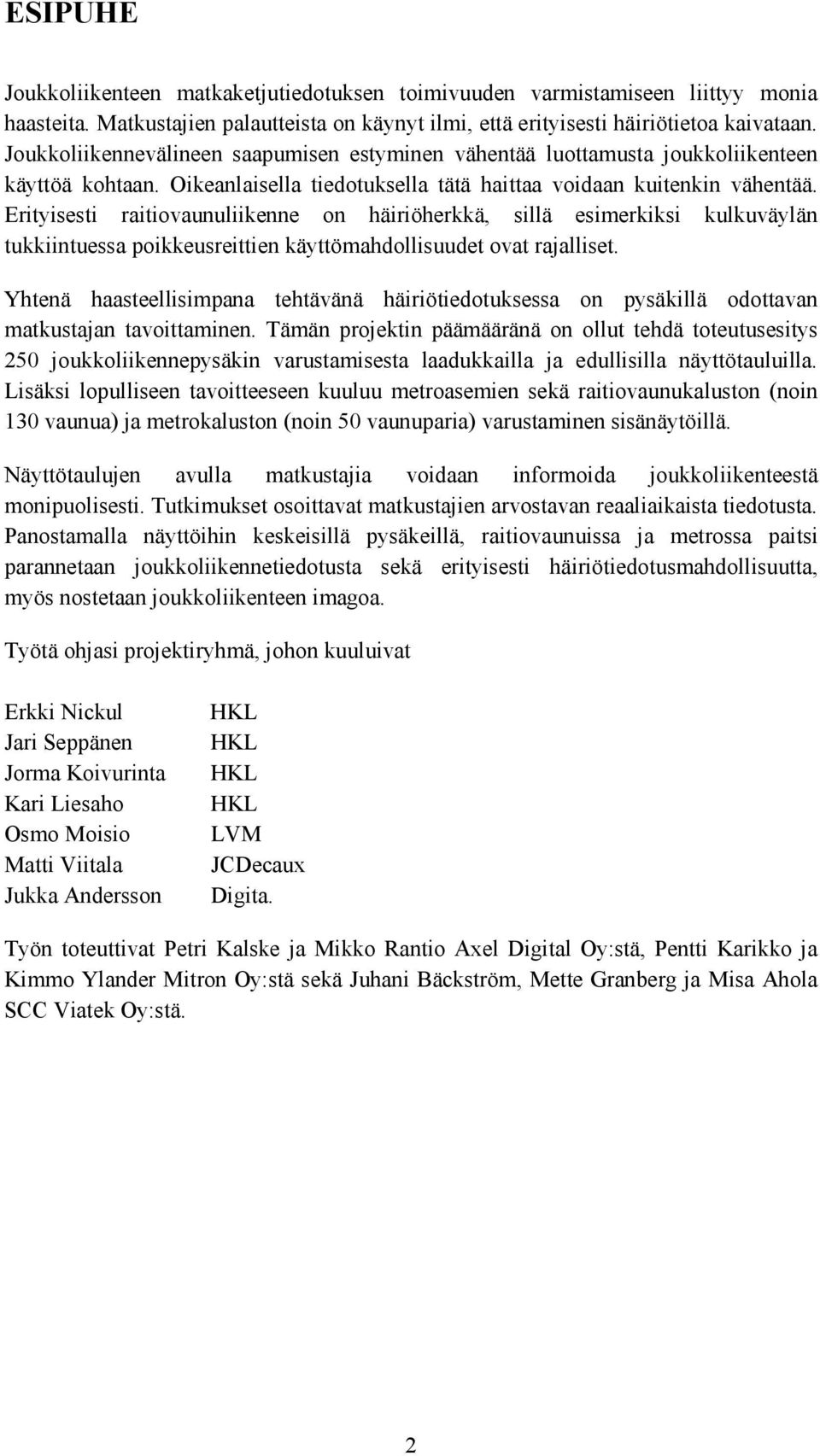 Erityisesti raitiovaunuliikenne on häiriöherkkä, sillä esimerkiksi kulkuväylän tukkiintuessa poikkeusreittien käyttömahdollisuudet ovat rajalliset.