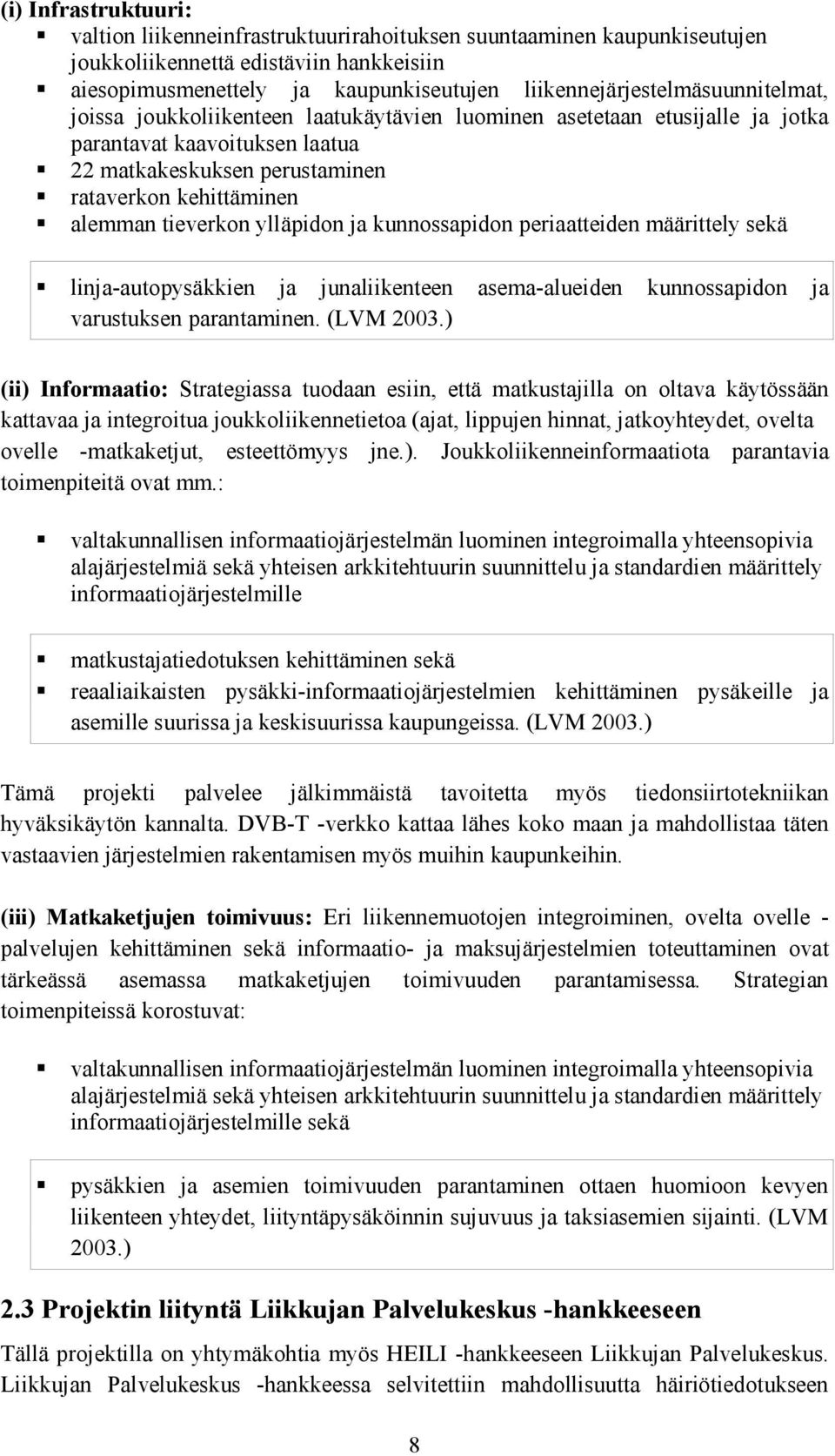 alemman tieverkon ylläpidon ja kunnossapidon periaatteiden määrittely sekä linja-autopysäkkien ja junaliikenteen asema-alueiden kunnossapidon ja varustuksen parantaminen. (LVM 2003.