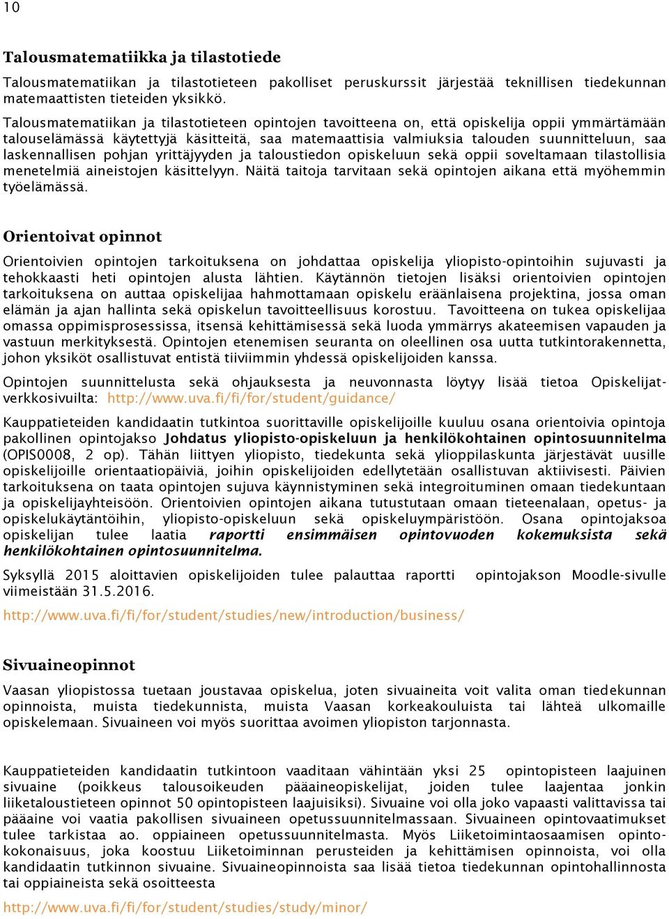 laskennallisen pohjan yrittäjyyden ja taloustiedon opiskeluun sekä oppii soveltamaan tilastollisia menetelmiä aineistojen käsittelyyn.