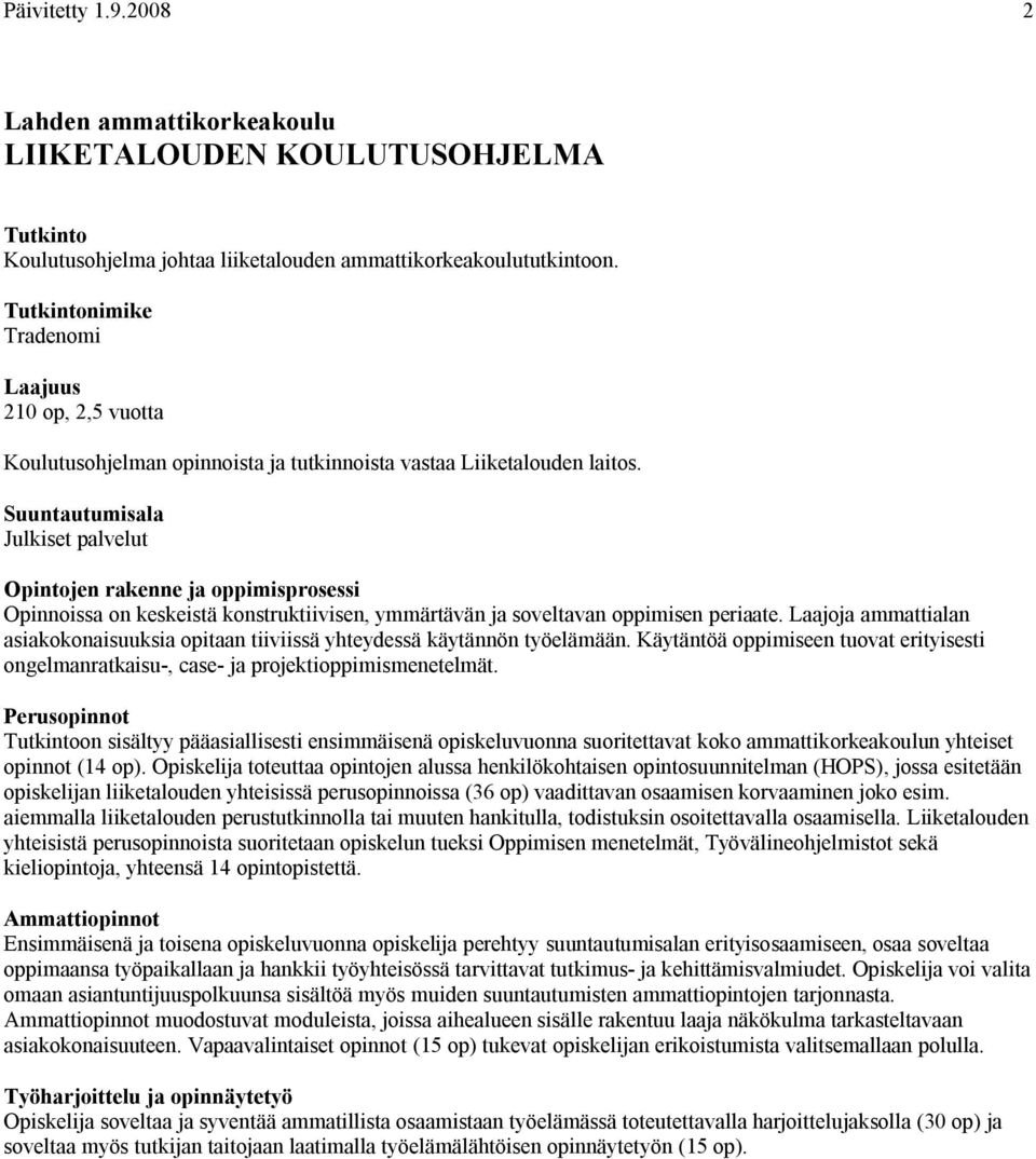 Suuntautumisala Julkiset palvelut Opintojen rakenne ja oppimisprosessi Opinnoissa on keskeistä konstruktiivisen, ymmärtävän ja soveltavan oppimisen periaate.