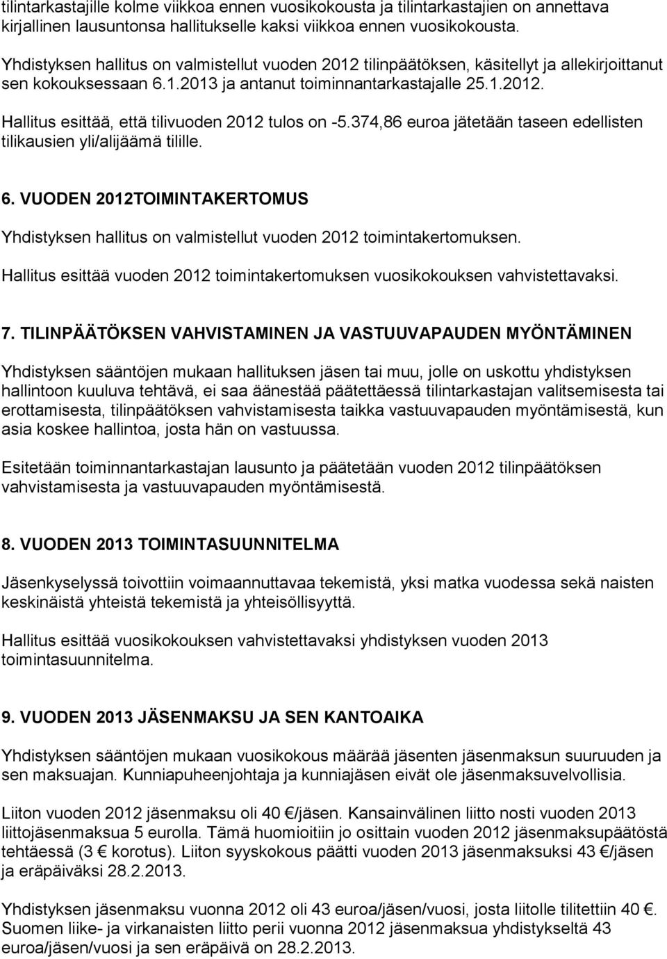 374,86 euroa jätetään taseen edellisten tilikausien yli/alijäämä tilille. 6. VUODEN 2012TOIMINTAKERTOMUS Yhdistyksen hallitus on valmistellut vuoden 2012 toimintakertomuksen.