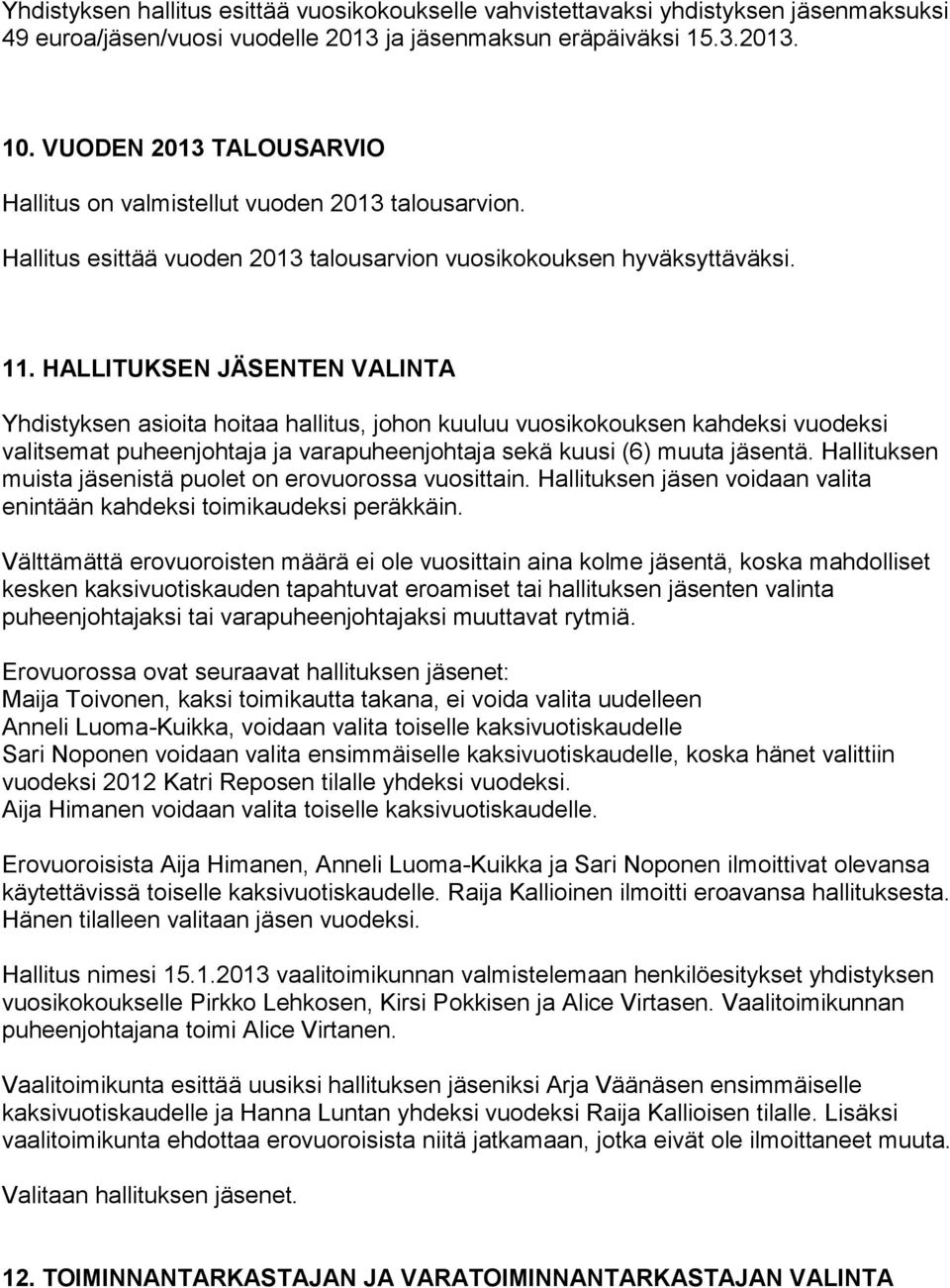 HALLITUKSEN JÄSENTEN VALINTA Yhdistyksen asioita hoitaa hallitus, johon kuuluu vuosikokouksen kahdeksi vuodeksi valitsemat puheenjohtaja ja varapuheenjohtaja sekä kuusi (6) muuta jäsentä.