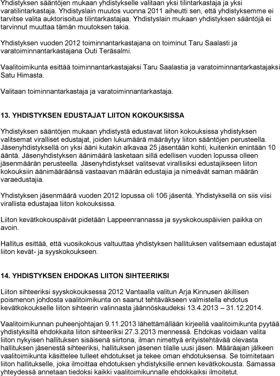 Yhdistyksen vuoden 2012 toiminnantarkastajana on toiminut Taru Saalasti ja varatoiminnantarkastajana Outi Teräsalmi.